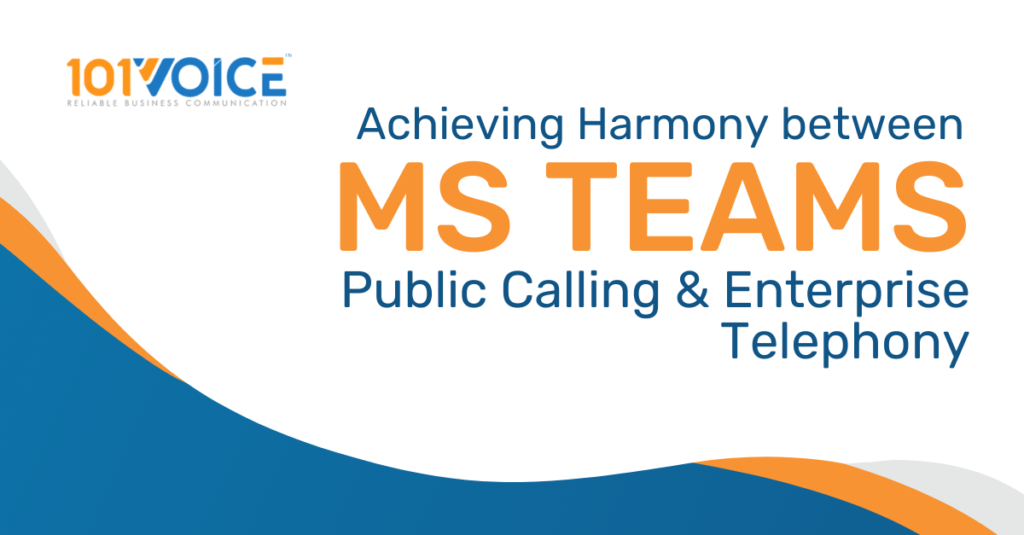 Achieving harmony between MS Teams, Public Calling, and Enterprise Telephony