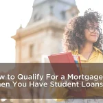 How to Qualify For a Mortgage When You Have Student Loans How to Qualify For a Mortgage When You Have Student Loans